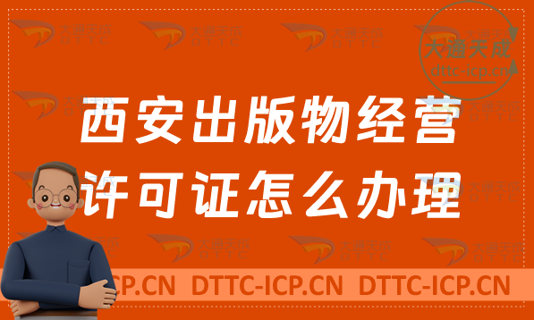 西安出版物经营许可证怎么办理(新办续期条件流程攻略)